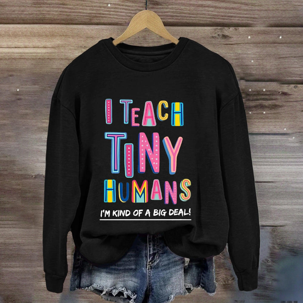 I Teach Tiny Humans I'M Kind Of A Big Deal Sweatshirt