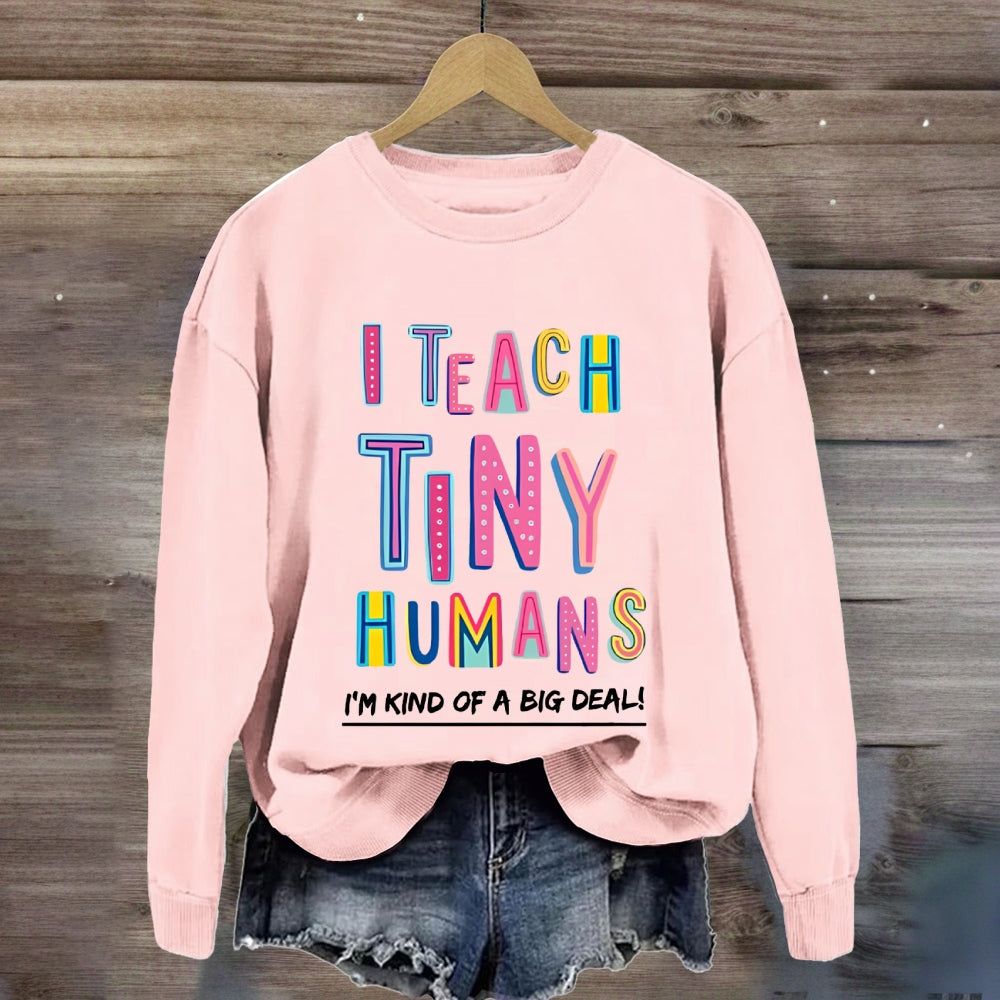 I Teach Tiny Humans I'M Kind Of A Big Deal Sweatshirt