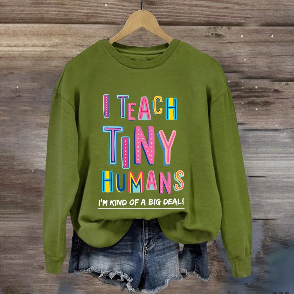 I Teach Tiny Humans I'M Kind Of A Big Deal Sweatshirt