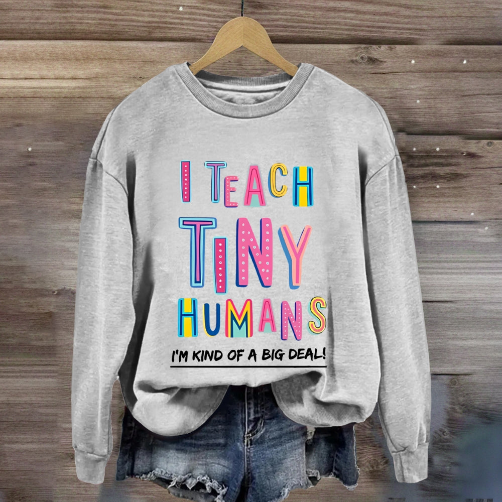 I Teach Tiny Humans I'M Kind Of A Big Deal Sweatshirt