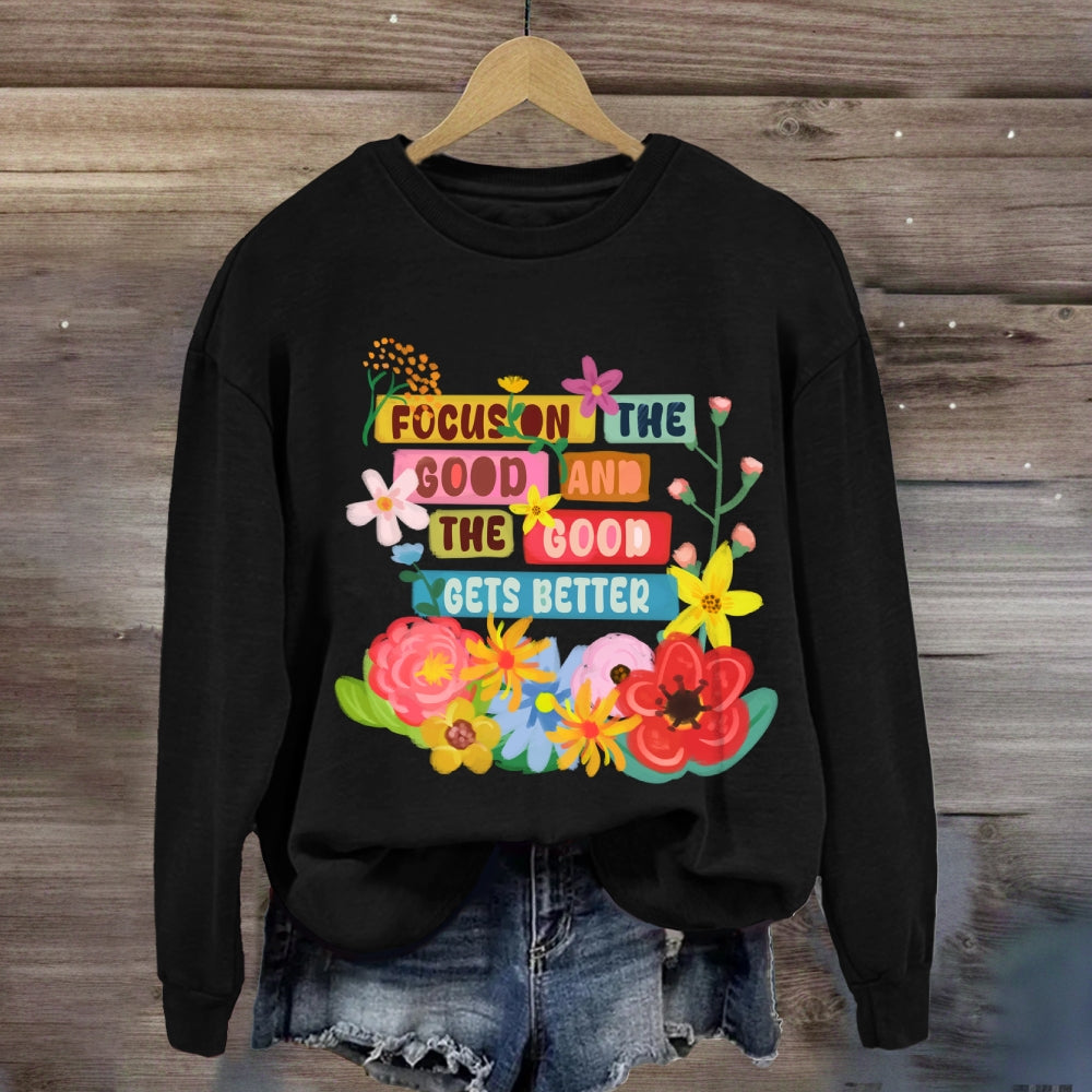 Focus On The Good And The Good Gets Better Sweatshirt
