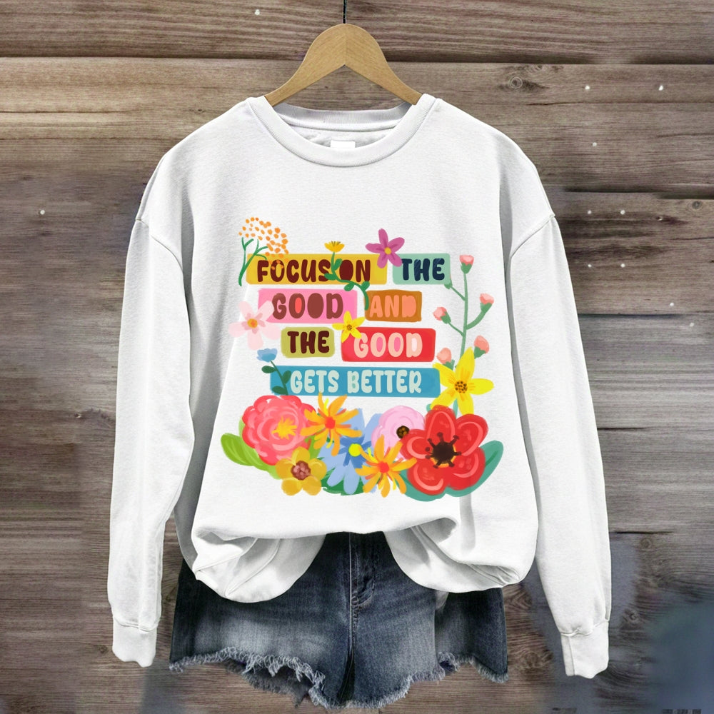 Focus On The Good And The Good Gets Better Sweatshirt