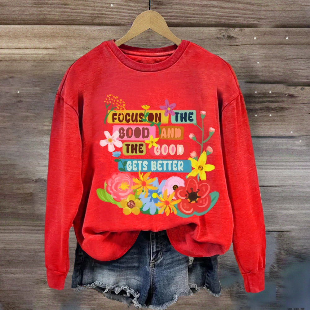 Focus On The Good And The Good Gets Better Sweatshirt