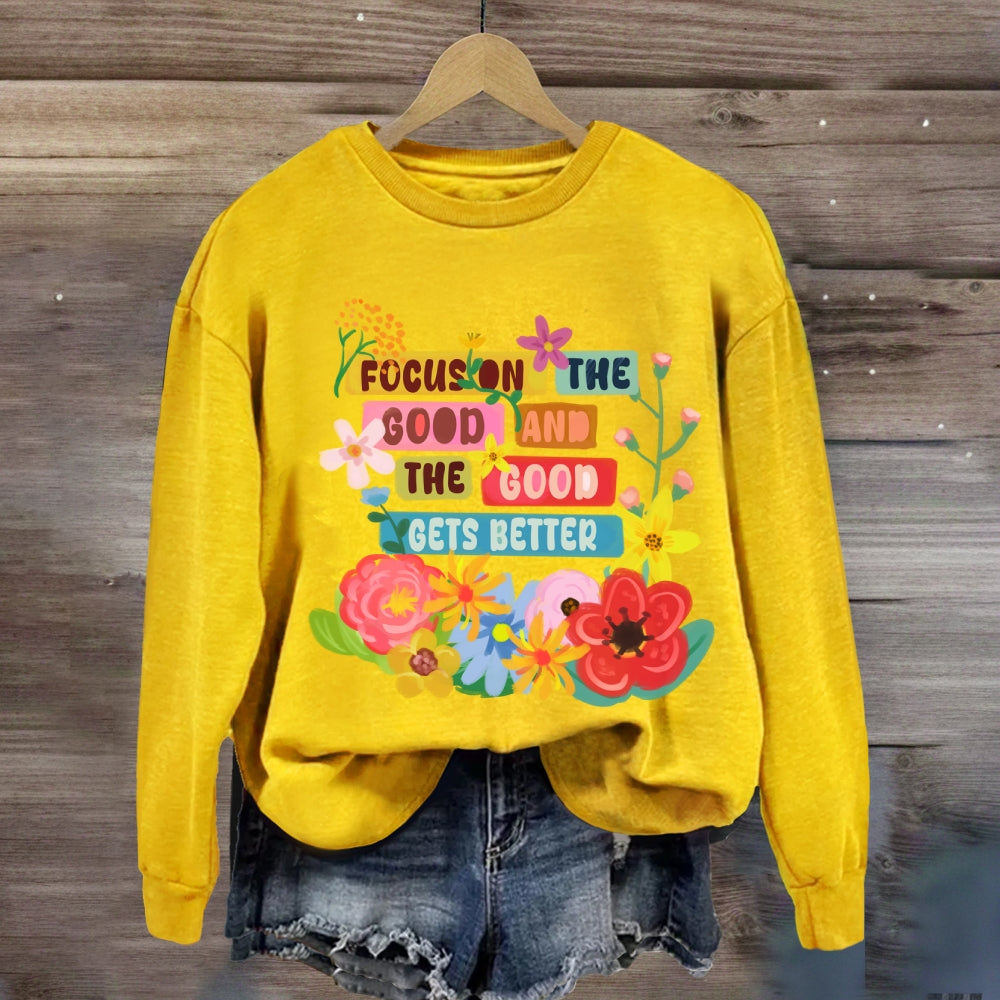 Focus On The Good And The Good Gets Better Sweatshirt