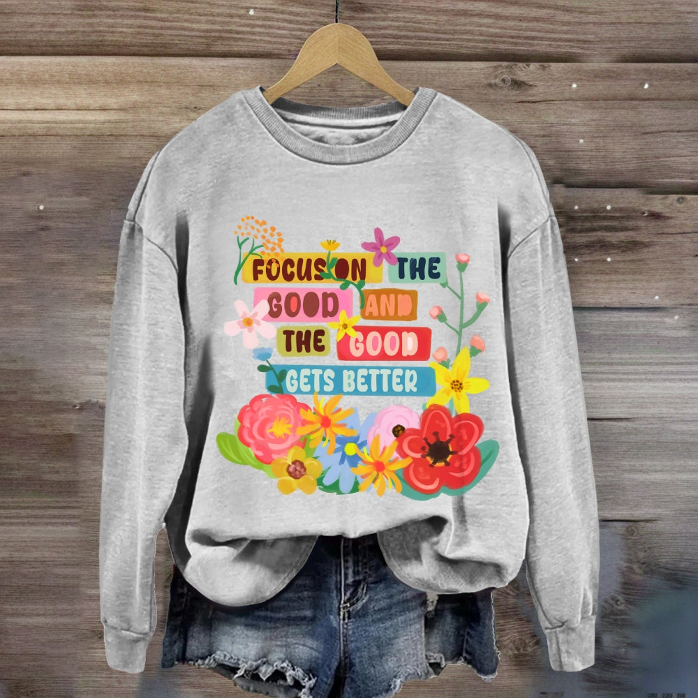 Focus On The Good And The Good Gets Better Sweatshirt