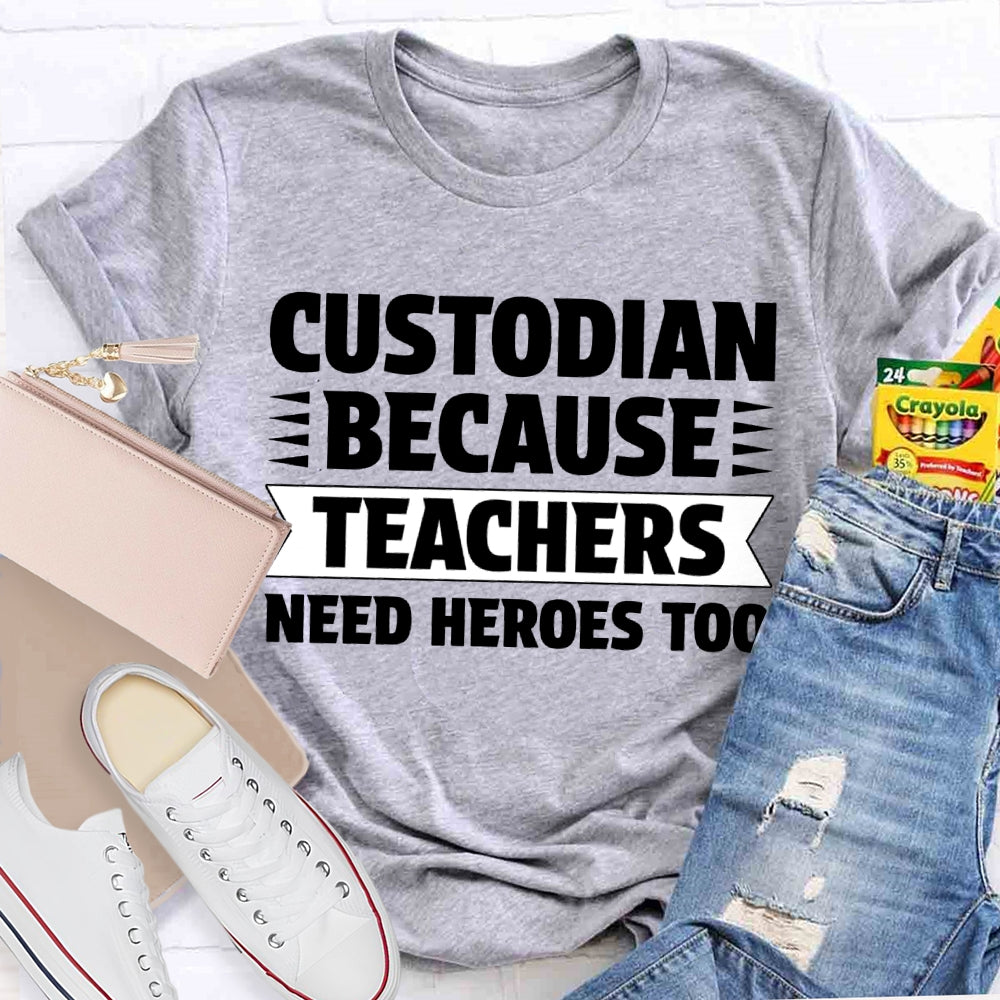 Custodian Because Teachers Need Heroes Too T-shirt