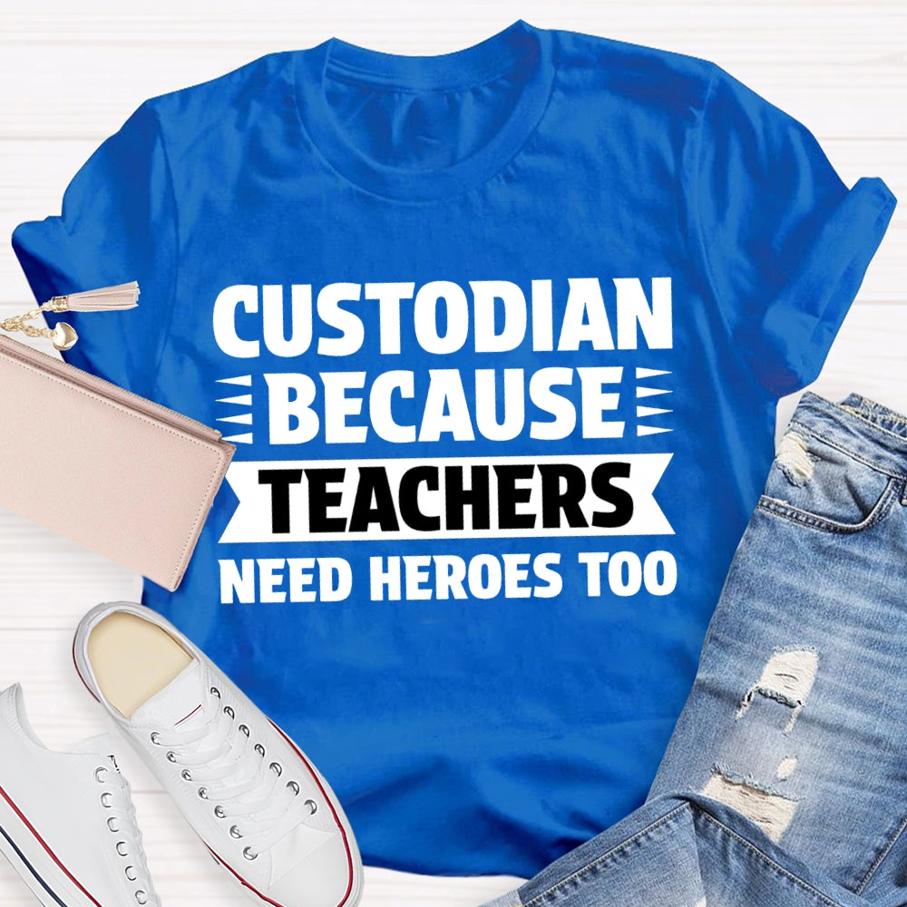 Custodian Because Teachers Need Heroes Too T-shirt
