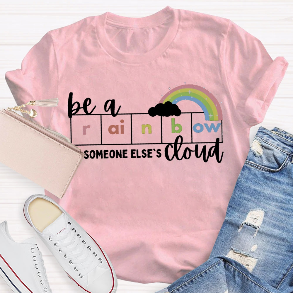 Be A Rainbow Someone Else'S Cloud T-shirt