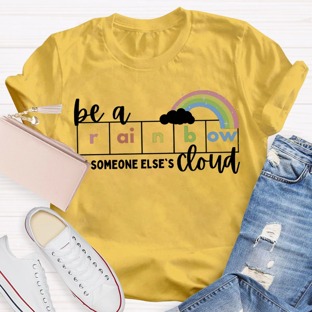 Be A Rainbow Someone Else'S Cloud T-shirt