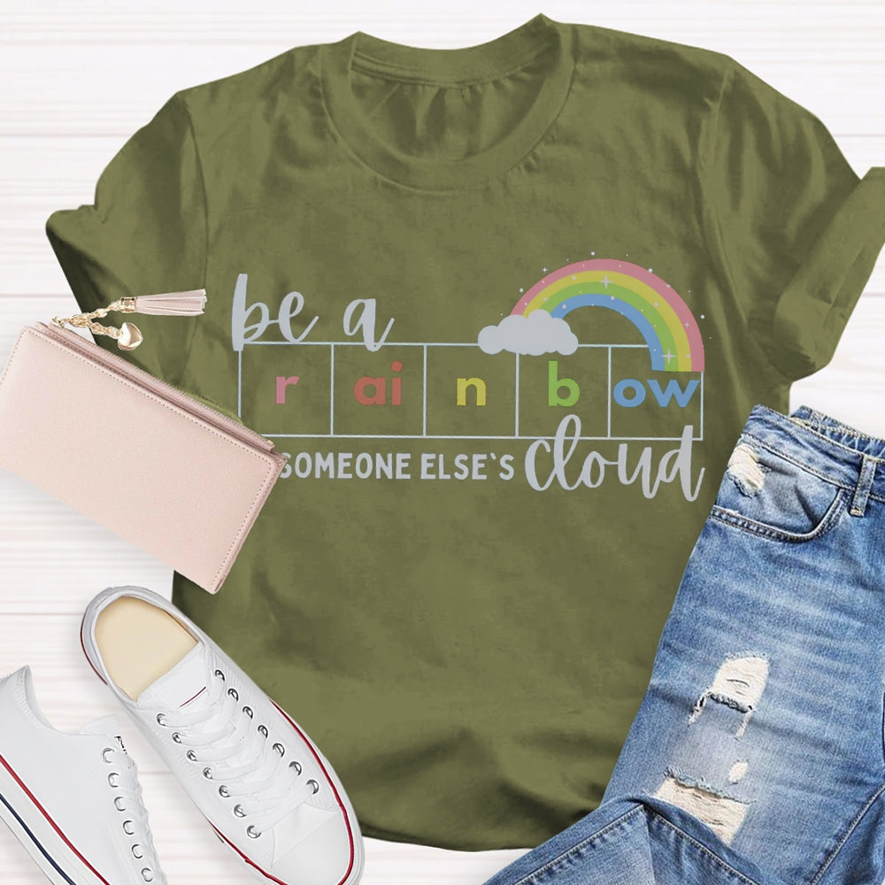 Be A Rainbow Someone Else'S Cloud T-shirt