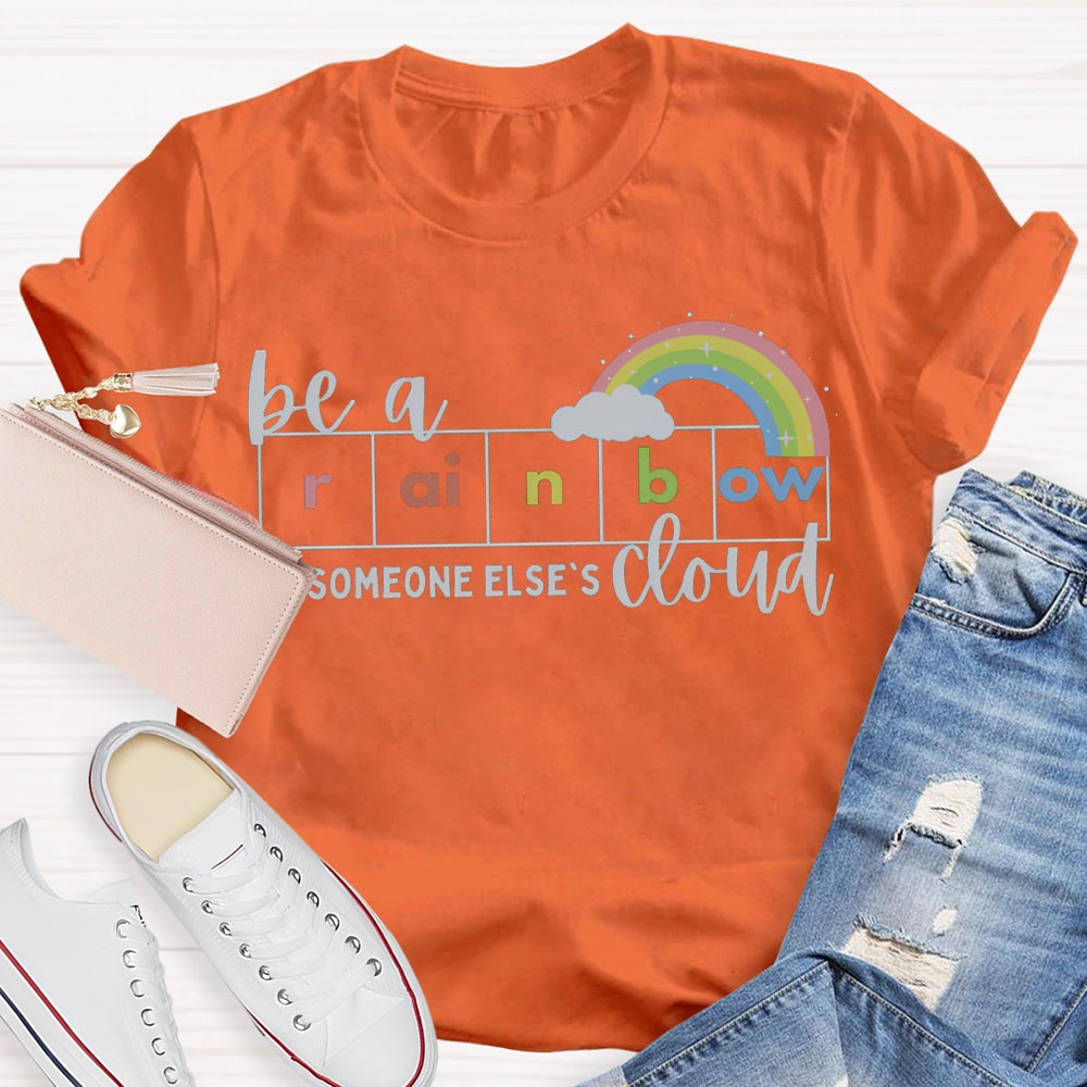 Be A Rainbow Someone Else'S Cloud T-shirt