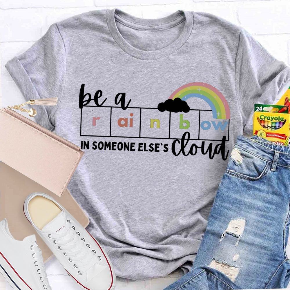 Be A Rainbow Someone Else'S Cloud T-shirt