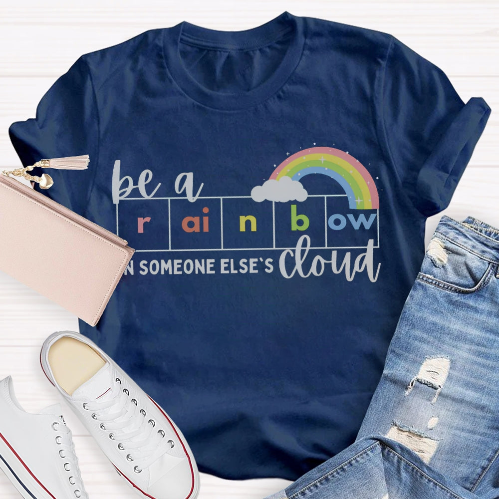 Be A Rainbow Someone Else'S Cloud T-shirt