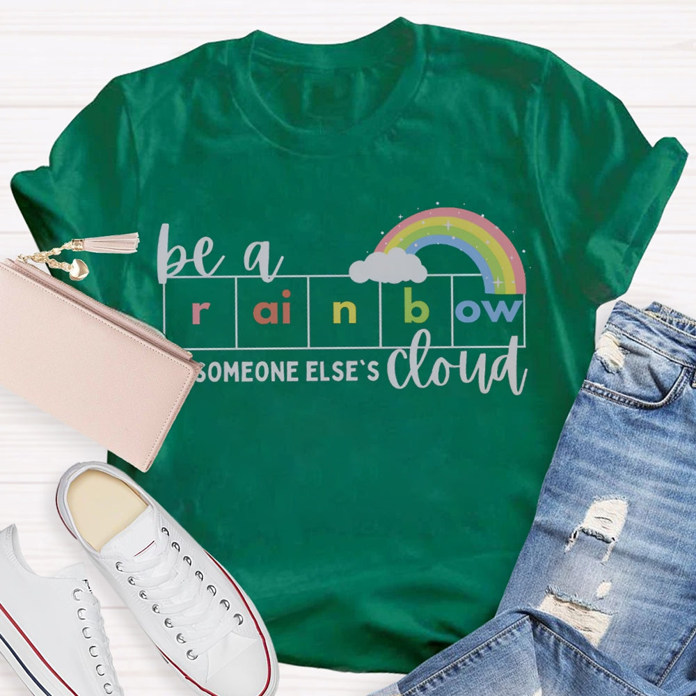 Be A Rainbow Someone Else'S Cloud T-shirt