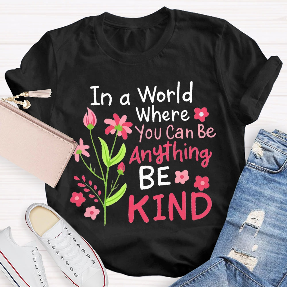 In A World Where You Can Be Anything Be Kind T-shirt