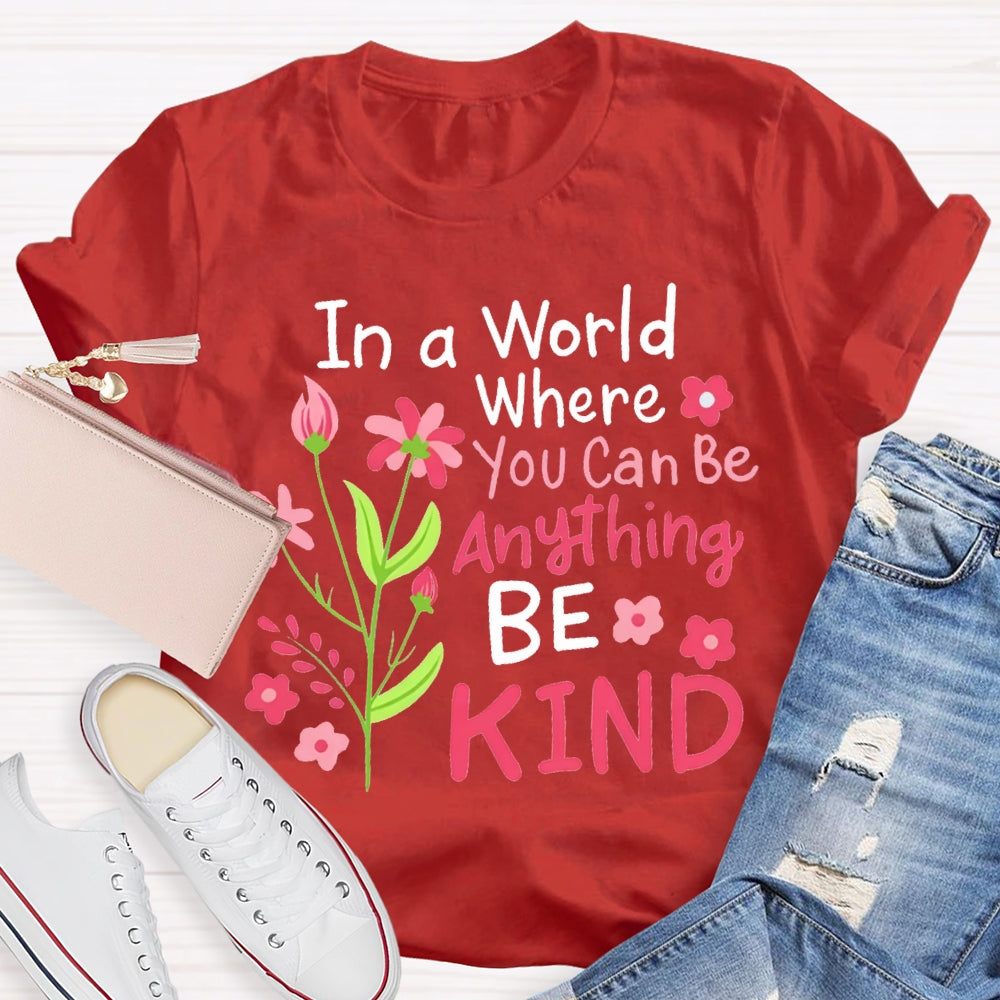 In A World Where You Can Be Anything Be Kind T-shirt