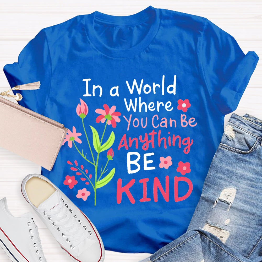 In A World Where You Can Be Anything Be Kind T-shirt