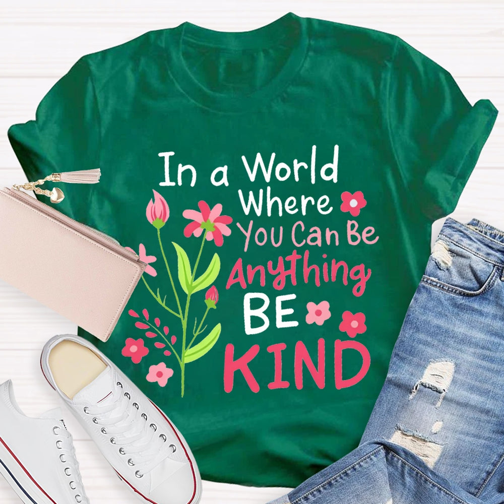 In A World Where You Can Be Anything Be Kind T-shirt