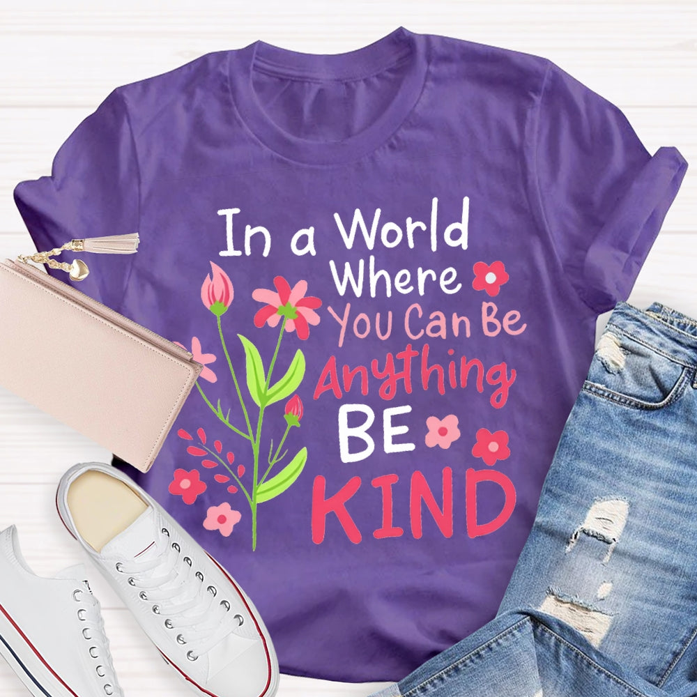 In A World Where You Can Be Anything Be Kind T-shirt