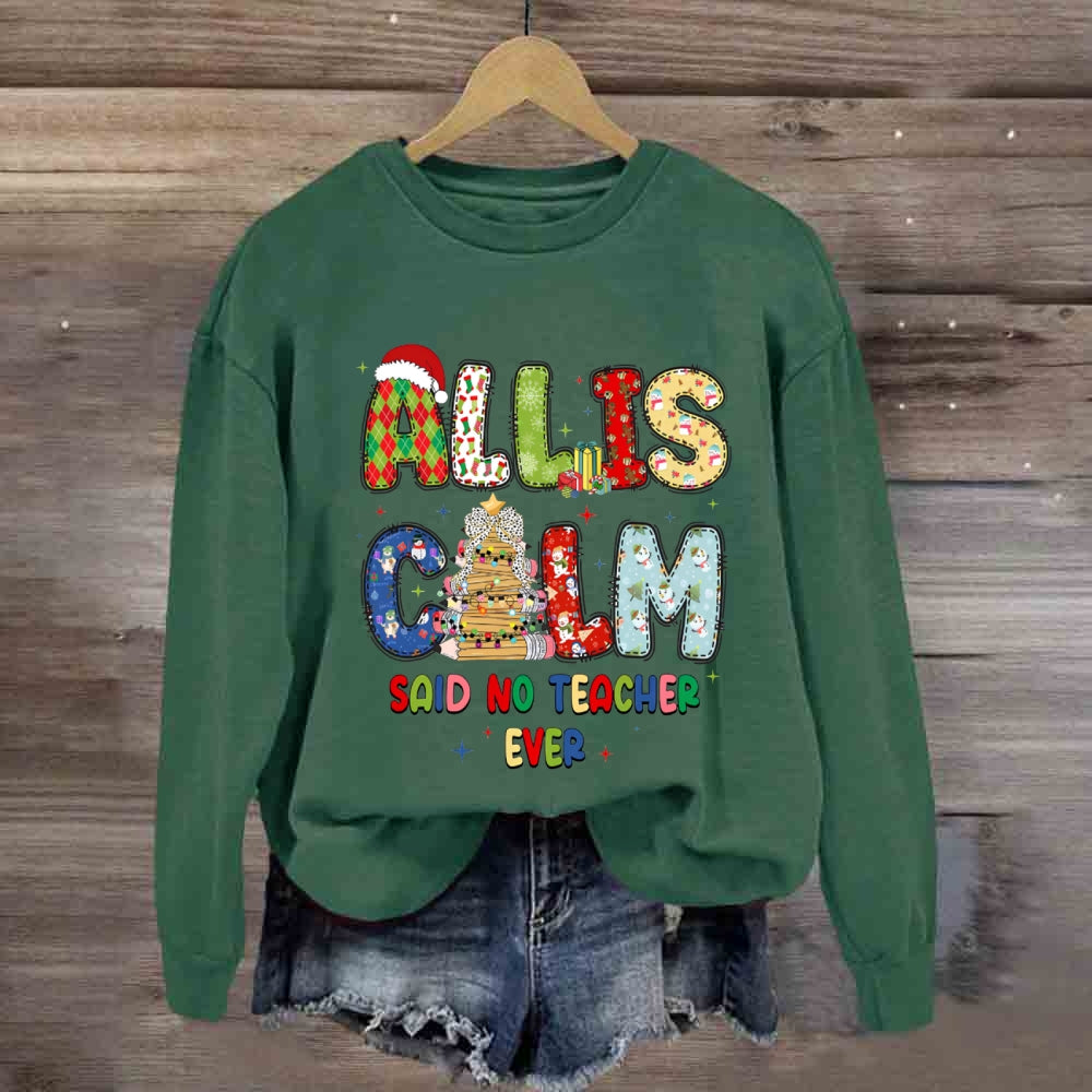 All Is Calm Said No Teacher Ever Christmas Vibes Fonts Sweatshirt