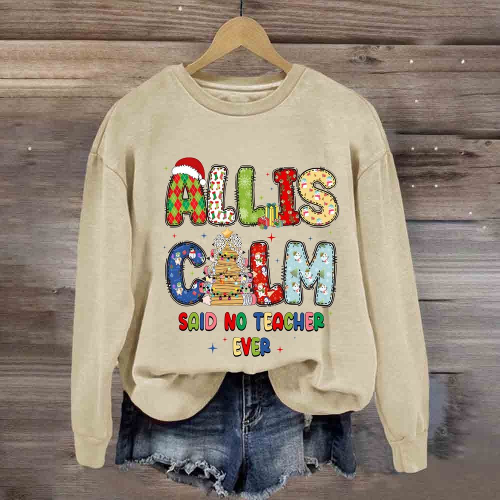 All Is Calm Said No Teacher Ever Christmas Vibes Fonts Sweatshirt