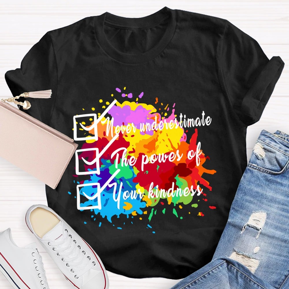 Never underestimate the power of your kindness.T-shirt