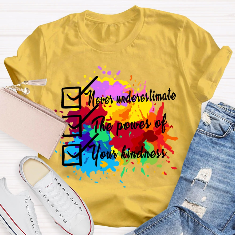 Never underestimate the power of your kindness.T-shirt