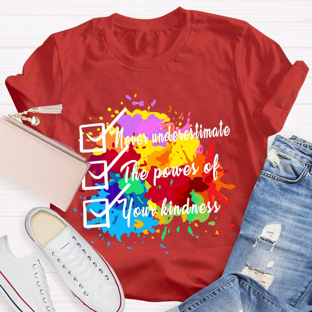 Never underestimate the power of your kindness.T-shirt