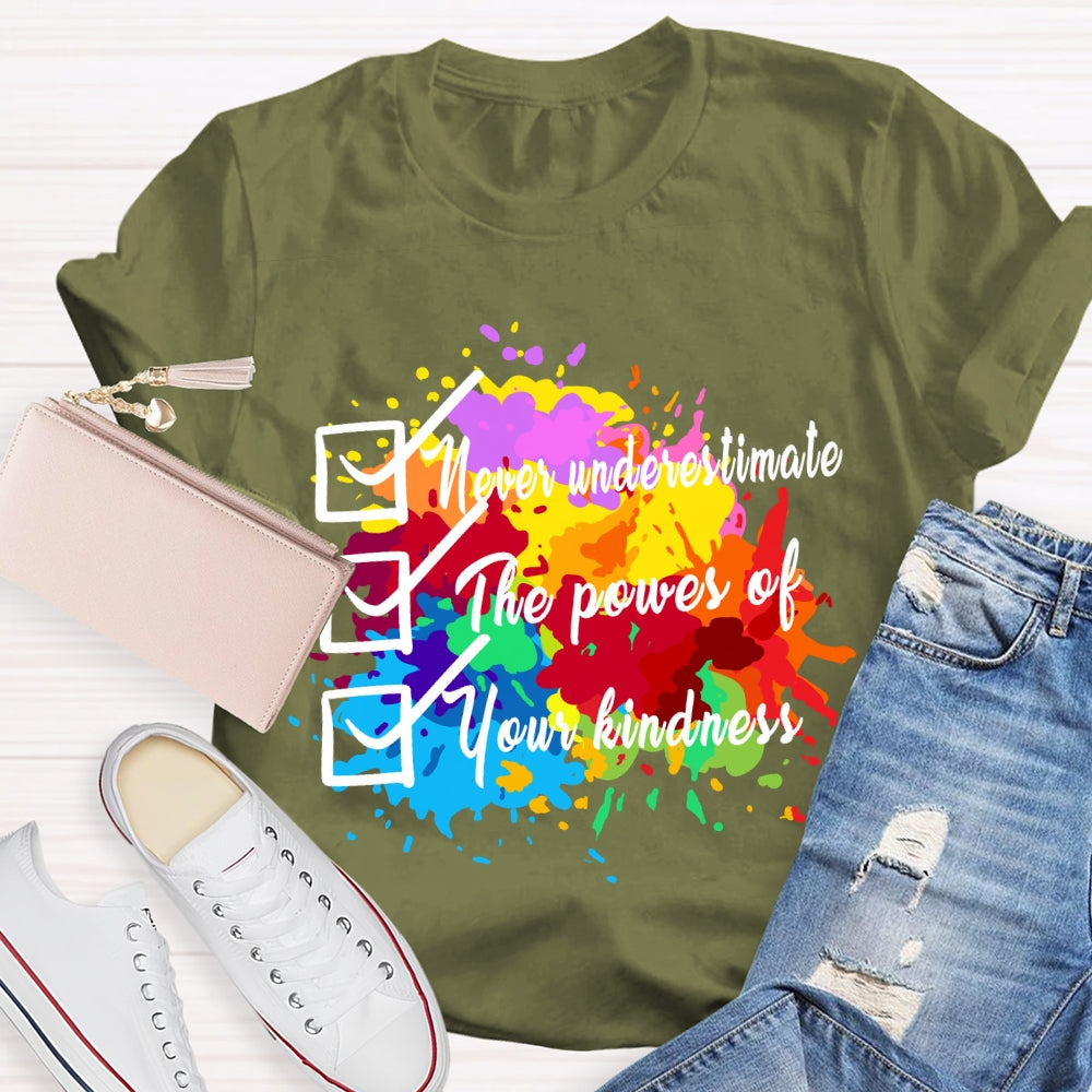 Never underestimate the power of your kindness.T-shirt