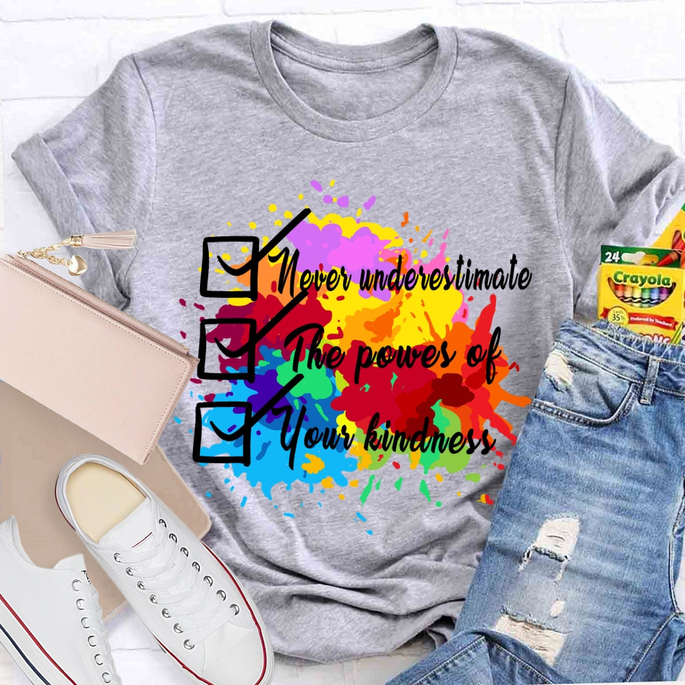 Never underestimate the power of your kindness.T-shirt