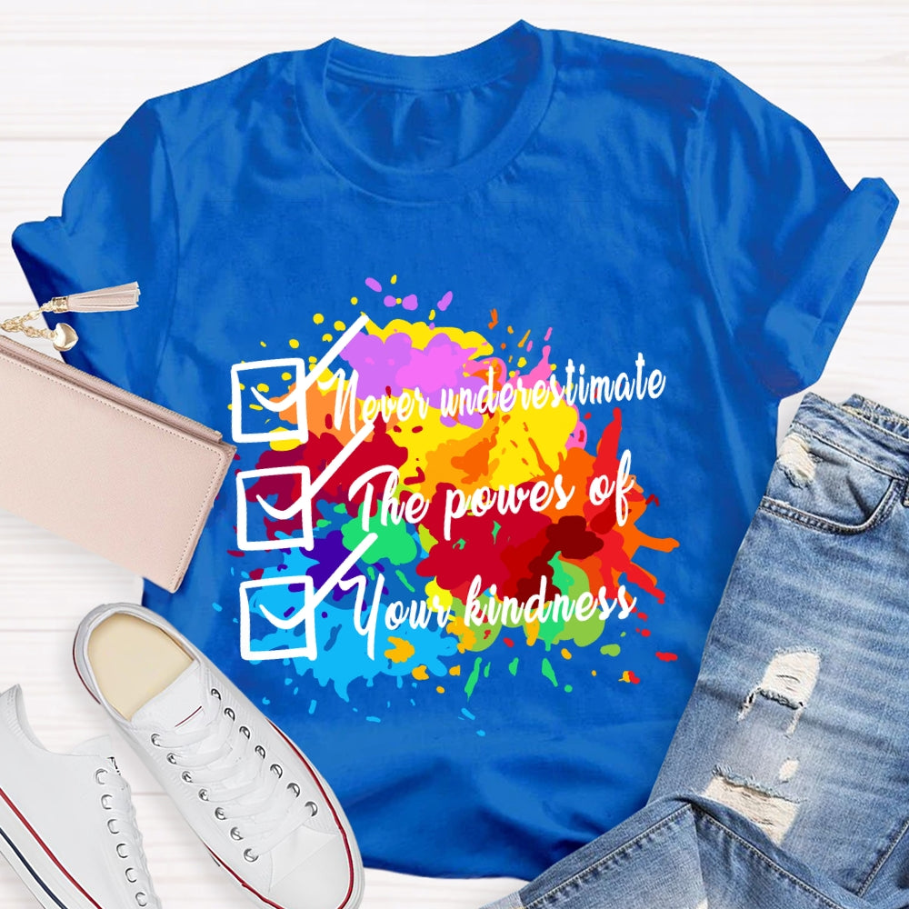 Never underestimate the power of your kindness.T-shirt