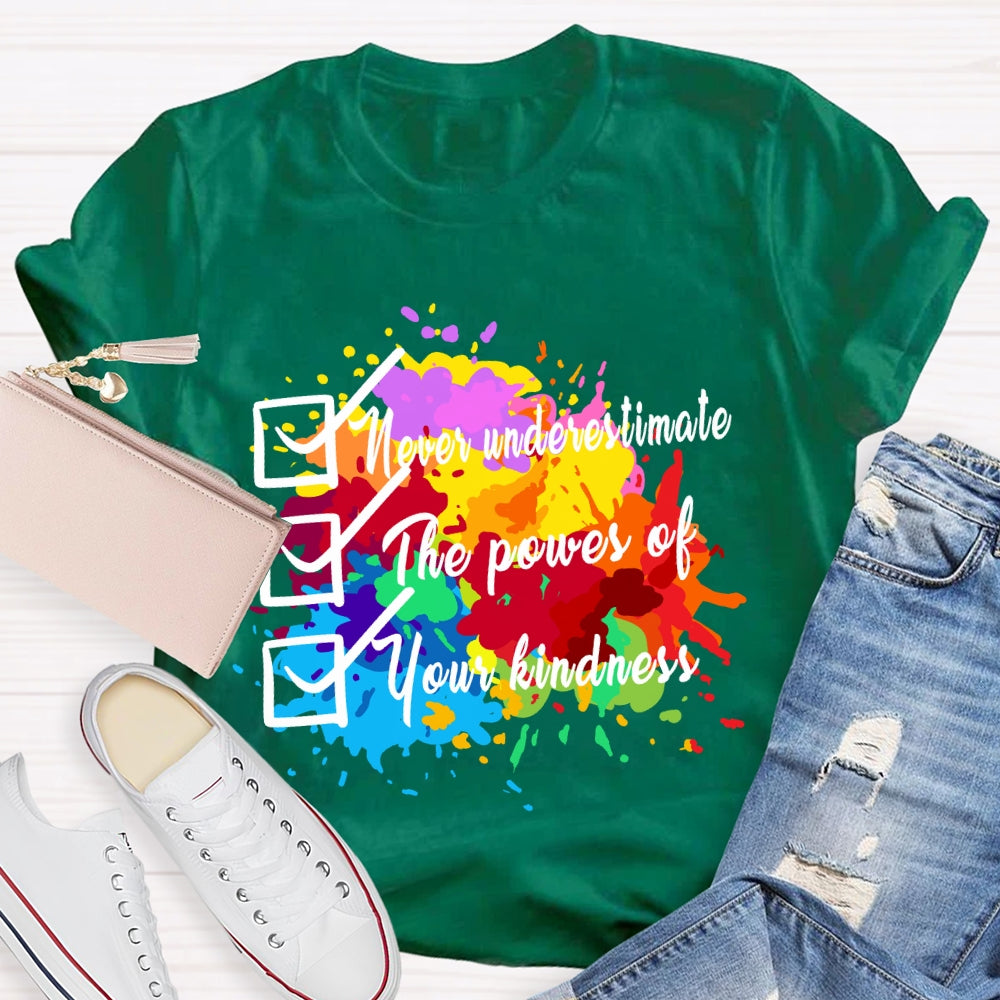 Never underestimate the power of your kindness.T-shirt
