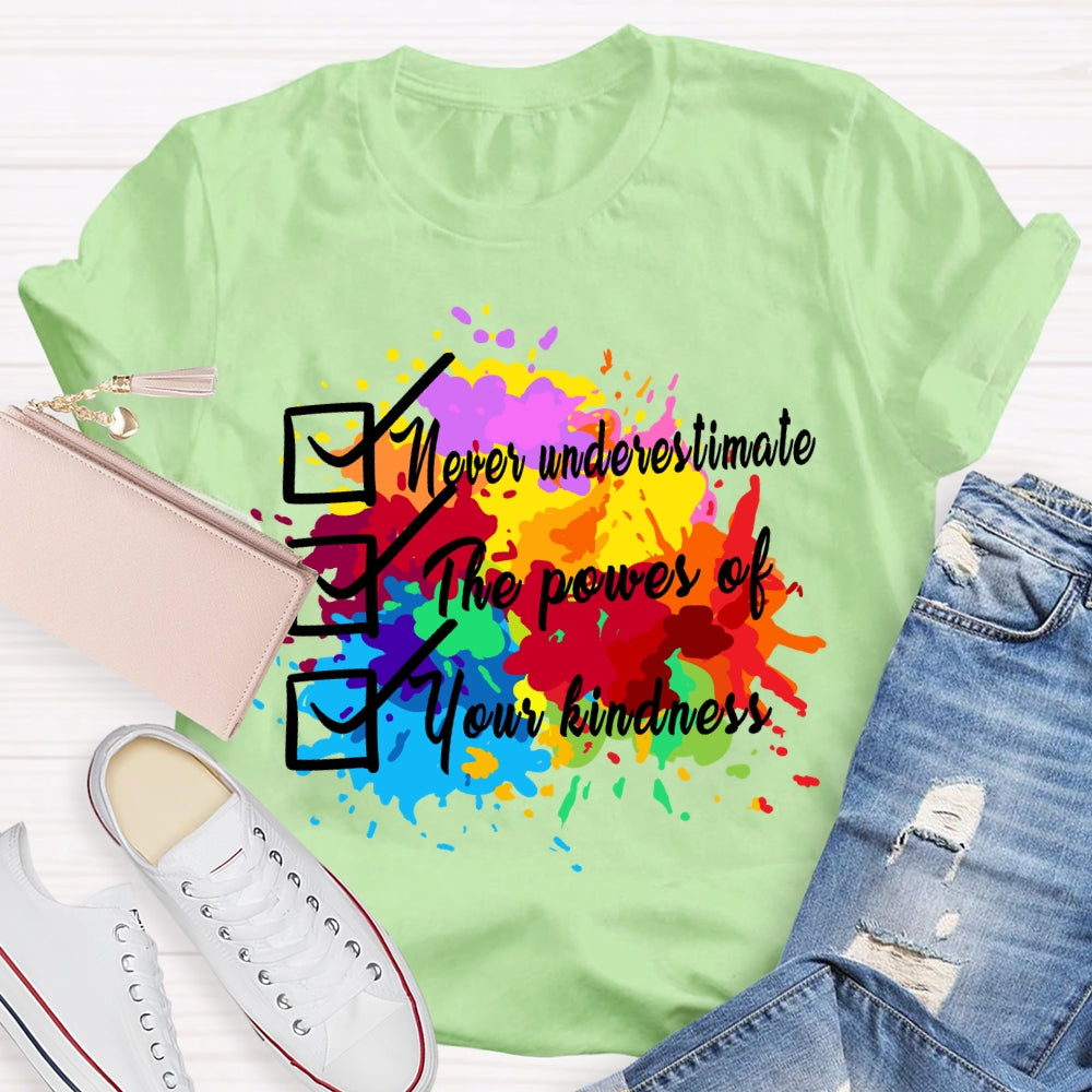Never underestimate the power of your kindness.T-shirt