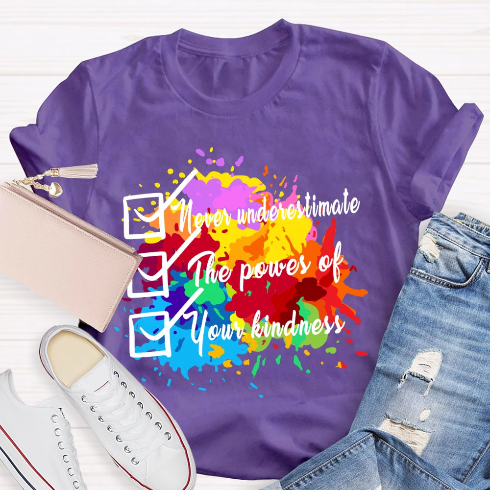 Never underestimate the power of your kindness.T-shirt