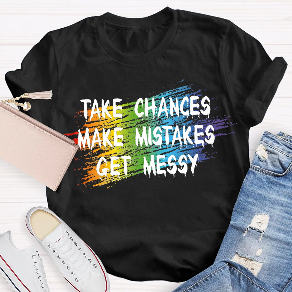 Take Chances Make Mistakes Get Messy T-shirt