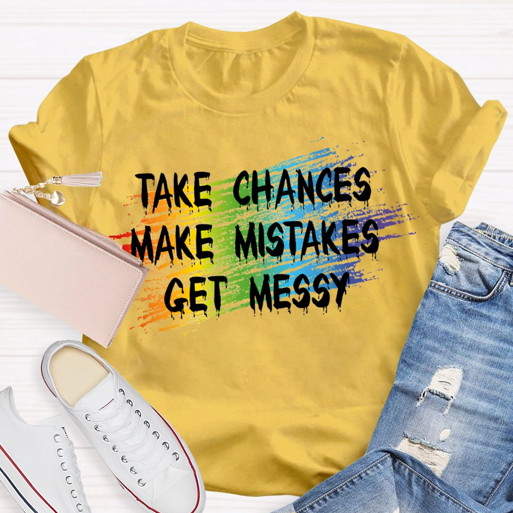 Take Chances Make Mistakes Get Messy T-shirt