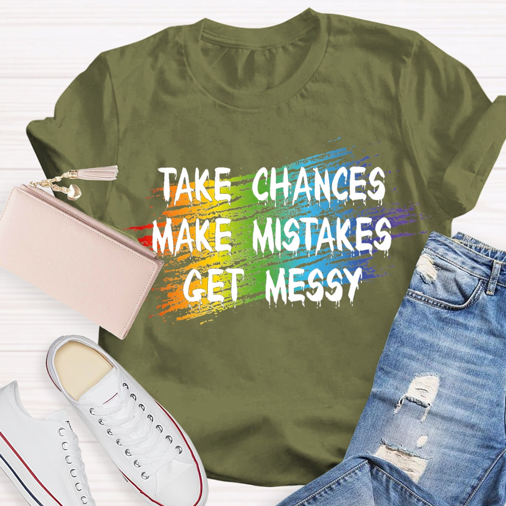 Take Chances Make Mistakes Get Messy T-shirt