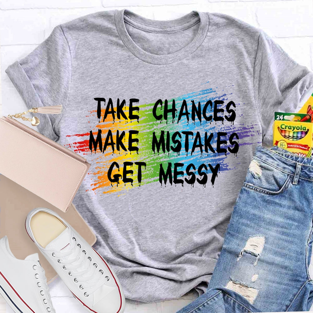 Take Chances Make Mistakes Get Messy T-shirt