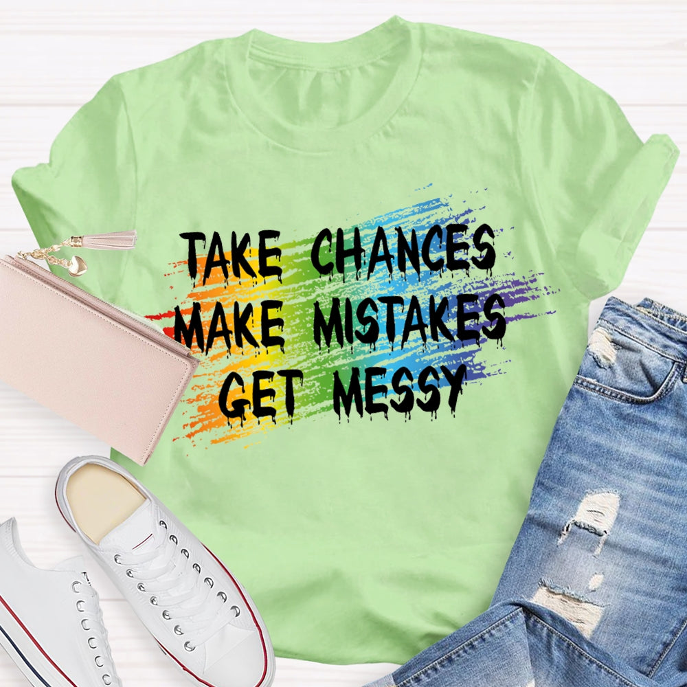 Take Chances Make Mistakes Get Messy T-shirt