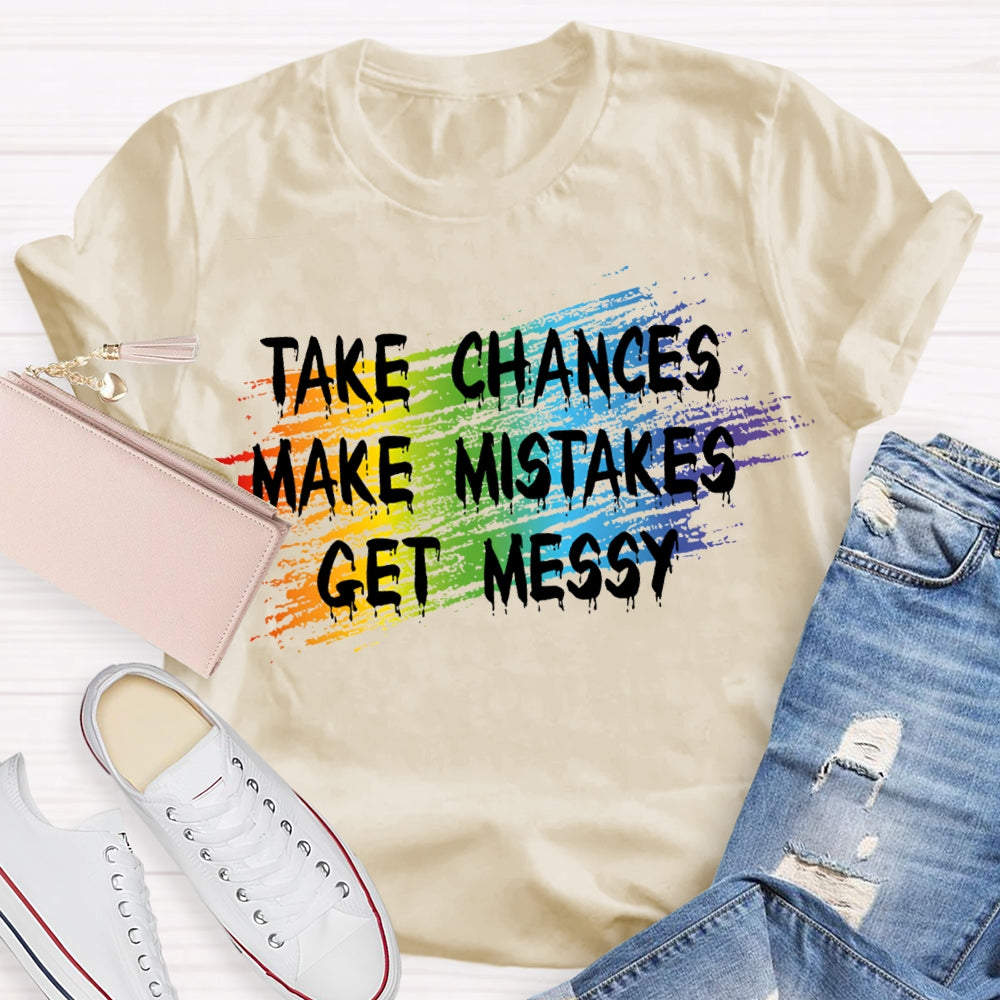 Take Chances Make Mistakes Get Messy T-shirt