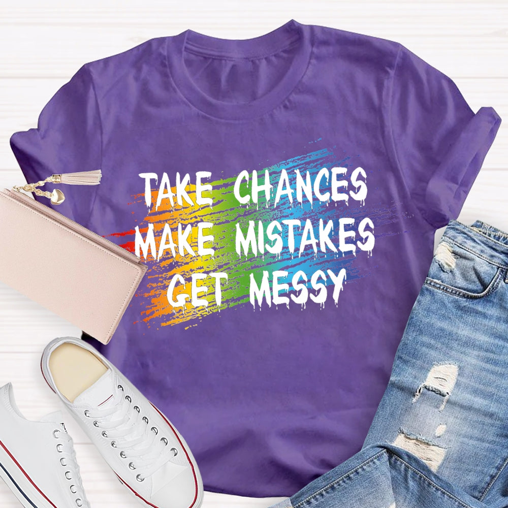 Take Chances Make Mistakes Get Messy T-shirt