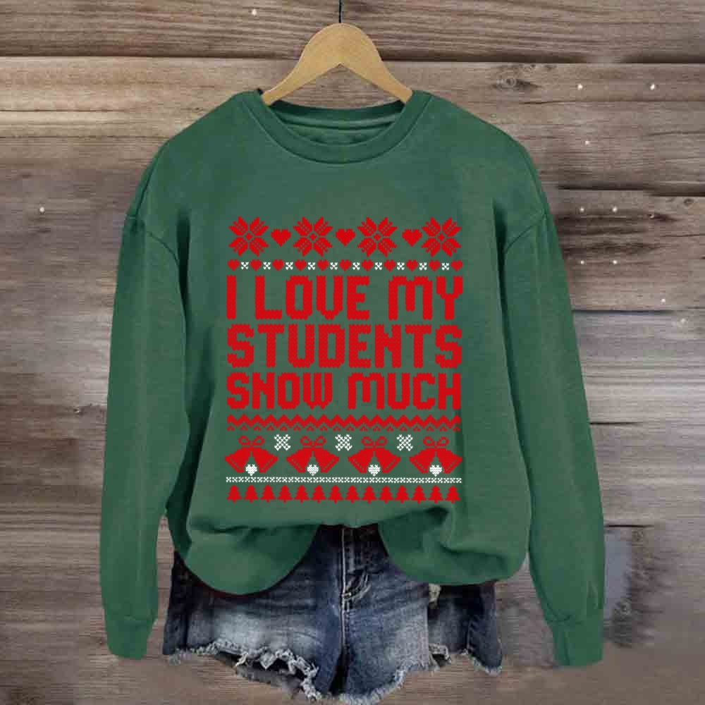 Christmas I Love My Students Snow Much Sweatshirt