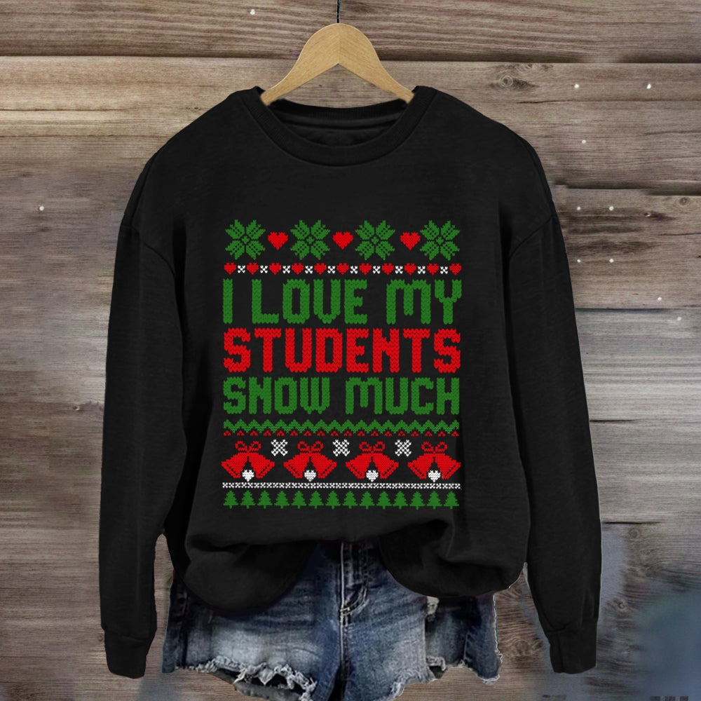 Christmas I Love My Students Snow Much Sweatshirt