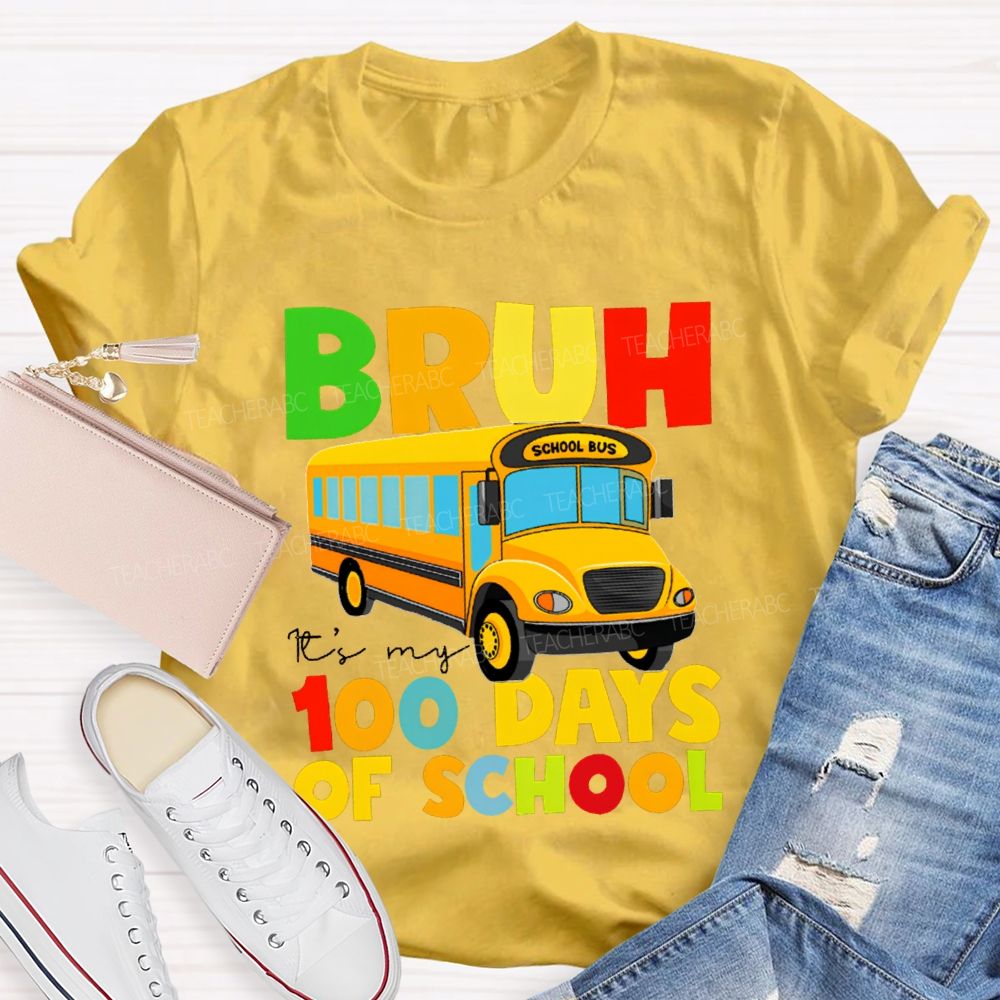 Bruh It'S My 100 Days Of School Colored Lettering And School Bus T-shirt