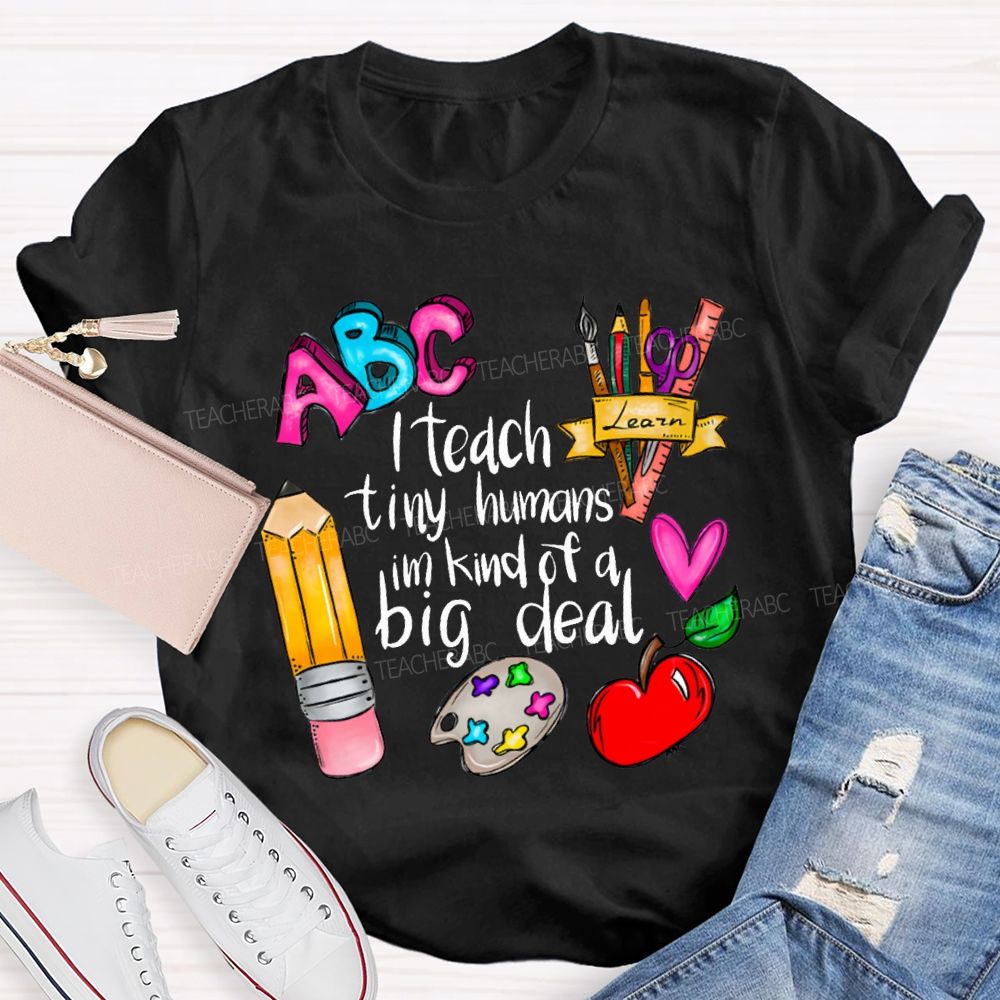 Teach Tiny Humans I'M Kind Of A Big Deal T-shirt