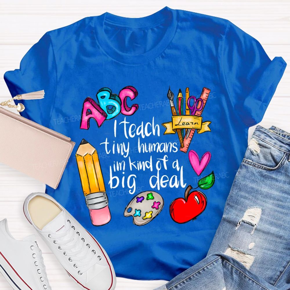 Teach Tiny Humans I'M Kind Of A Big Deal T-shirt