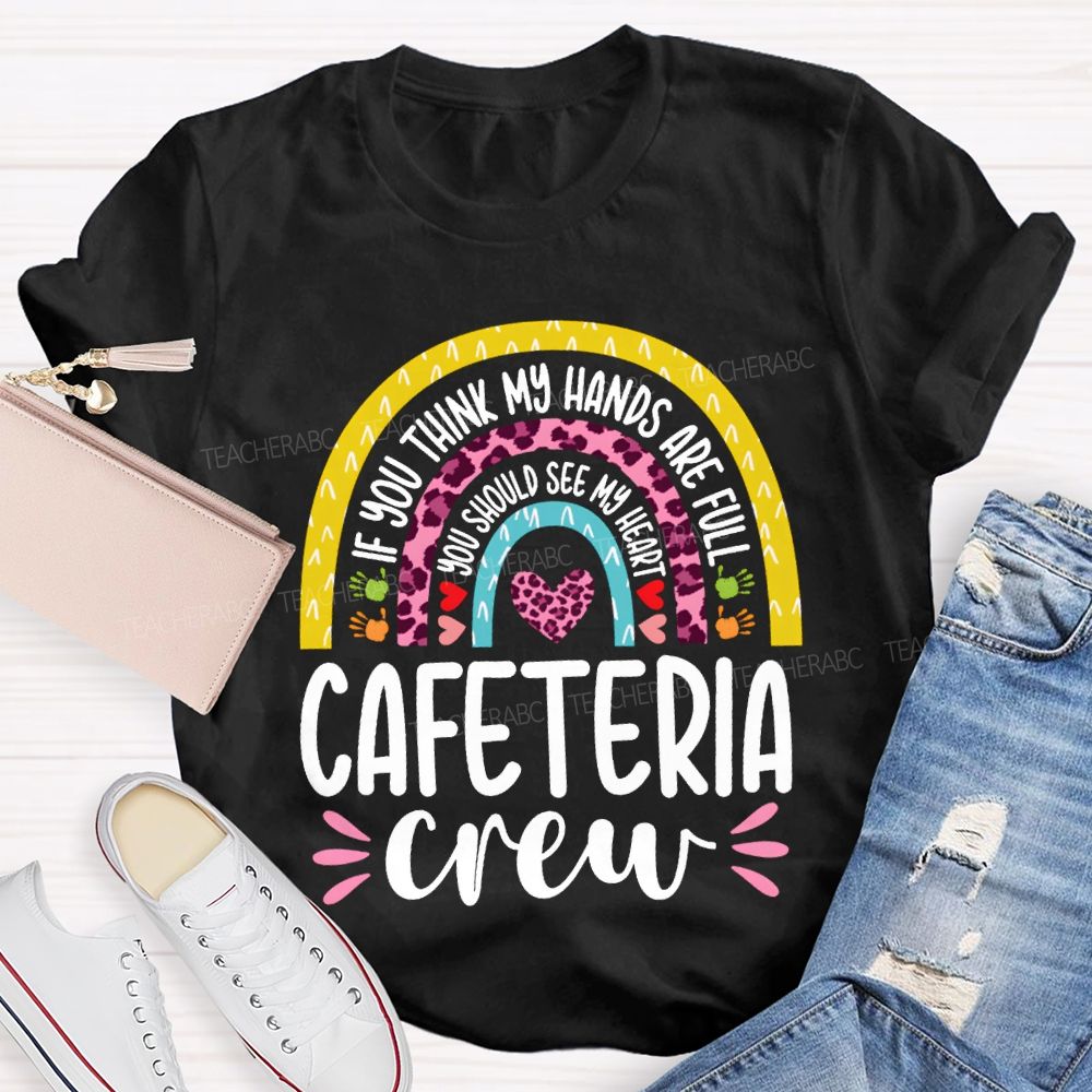 Cafeteria Crew If You Think Hands Are Full You Should See My Heart T-shirt