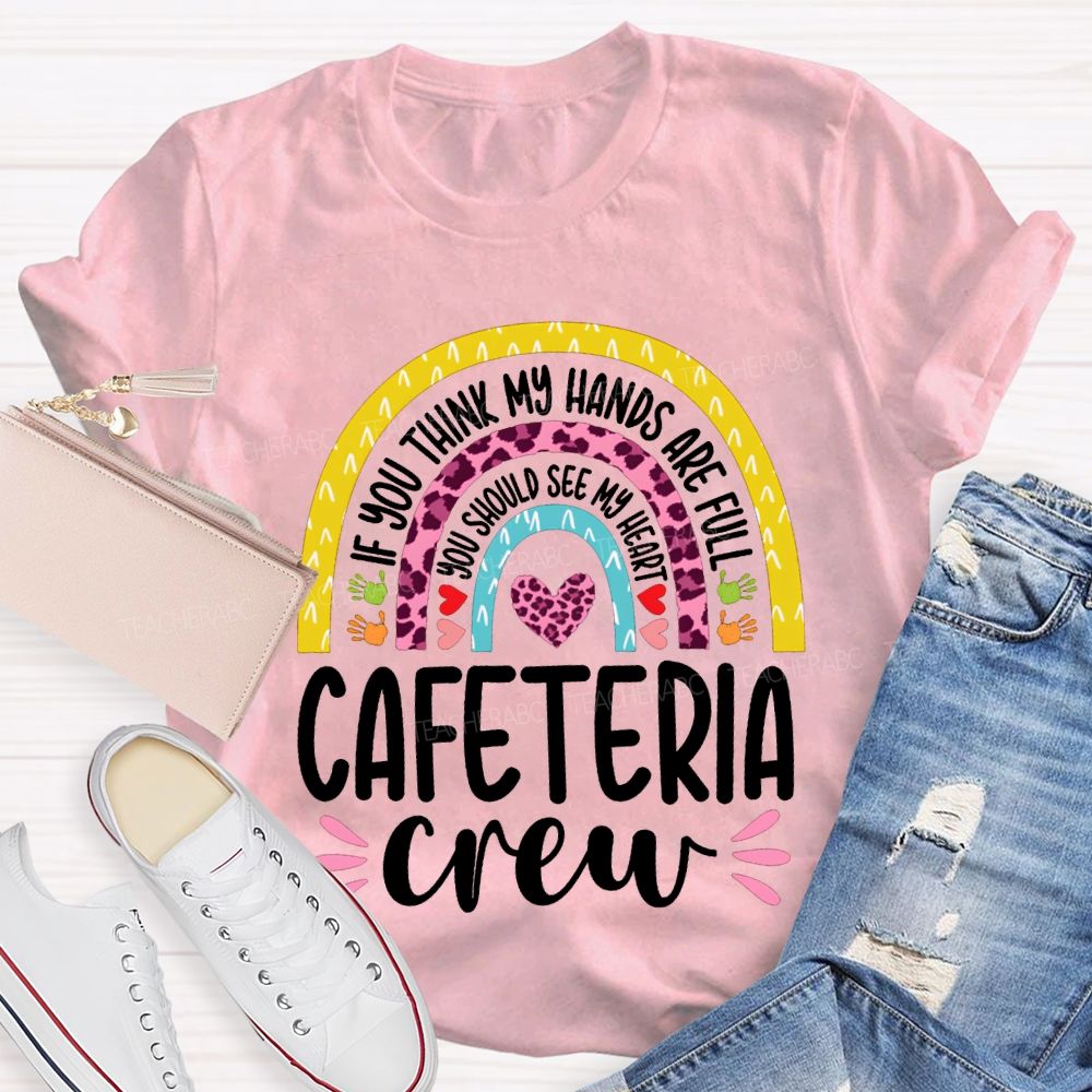 Cafeteria Crew If You Think Hands Are Full You Should See My Heart T-shirt