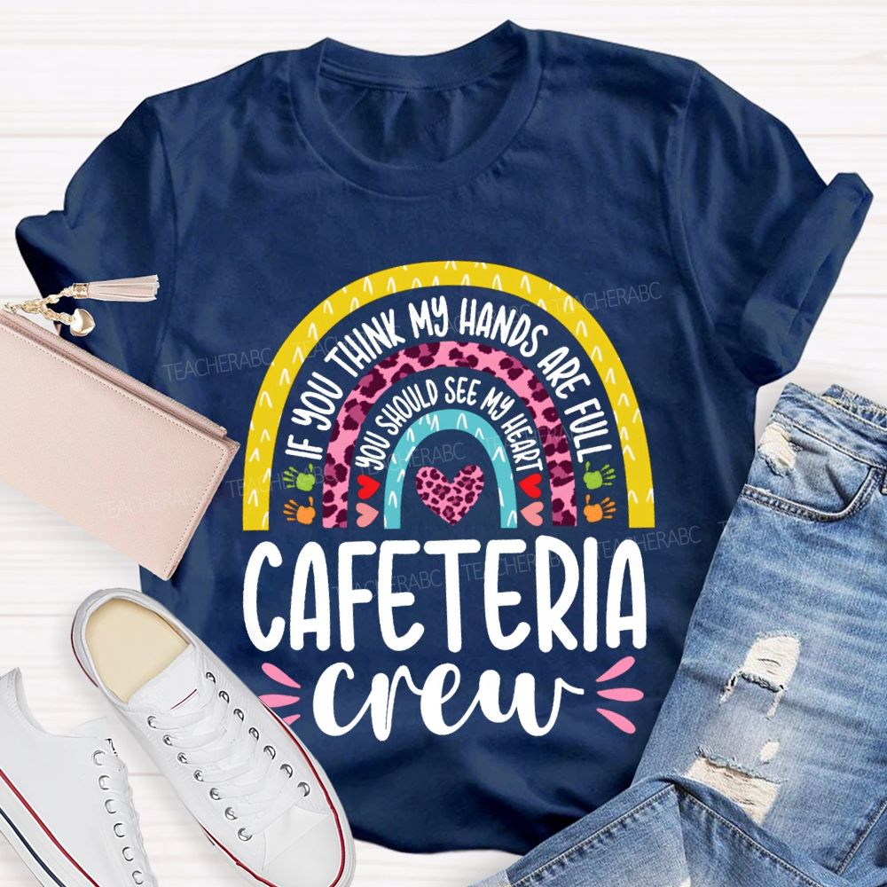 Cafeteria Crew If You Think Hands Are Full You Should See My Heart T-shirt