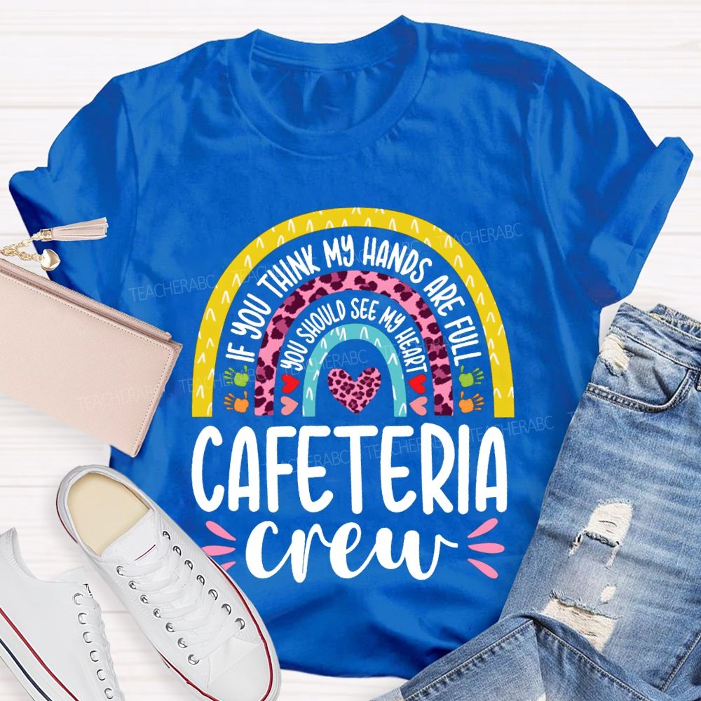Cafeteria Crew If You Think Hands Are Full You Should See My Heart T-shirt